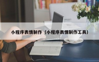 府谷小程序表情制作（小程序表情制作工具）
