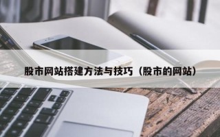 府谷股市网站搭建方法与技巧（股市的网站）