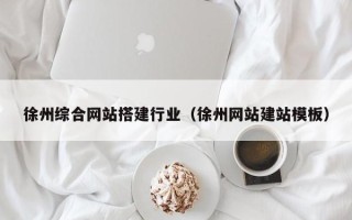 府谷徐州综合网站搭建行业（徐州网站建站模板）