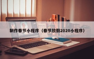 府谷制作春节小程序（春节放假2020小程序）